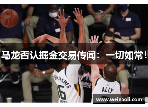 马龙否认掘金交易传闻：一切如常！